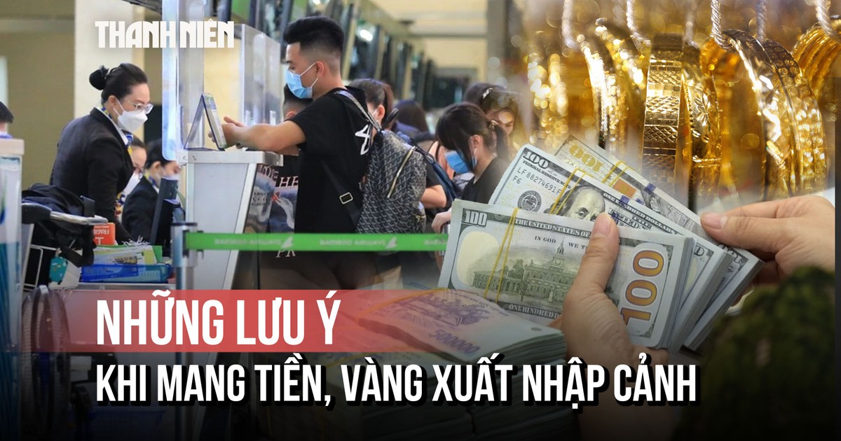 Lưu ý khi mang tiền, vàng xuất nhập cảnh
