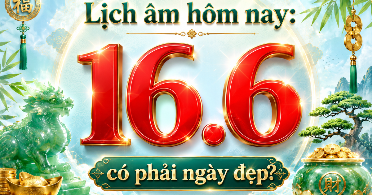 Lịch âm hôm nay là ngày Thiên Môn, dương lịch 16.6 có nhiều ngày đáng chú ý