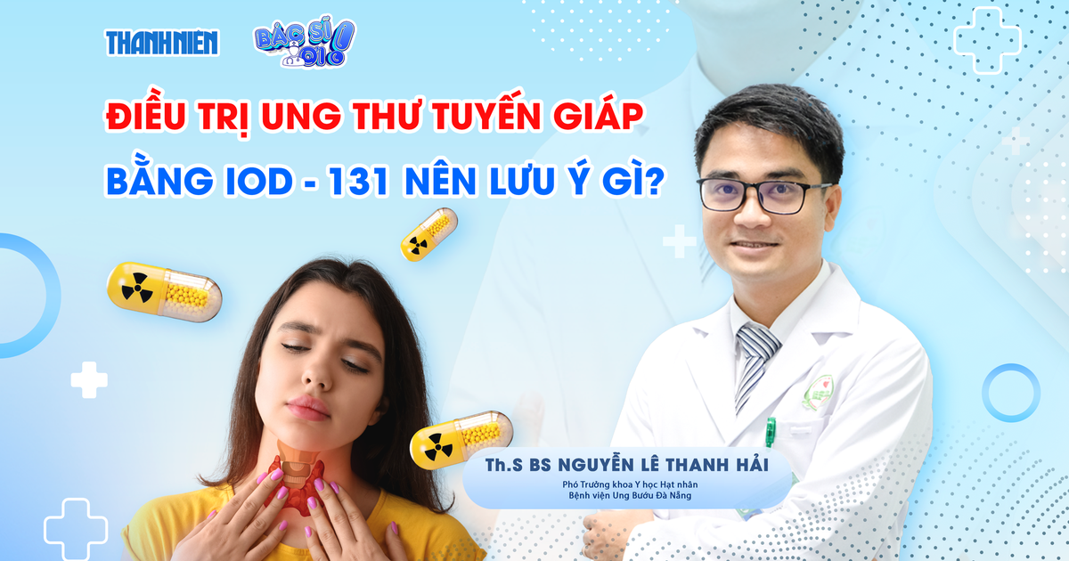 Bác sĩ ơi: Vì sao ung thư tuyến giáp được chỉ định uống iod-131?