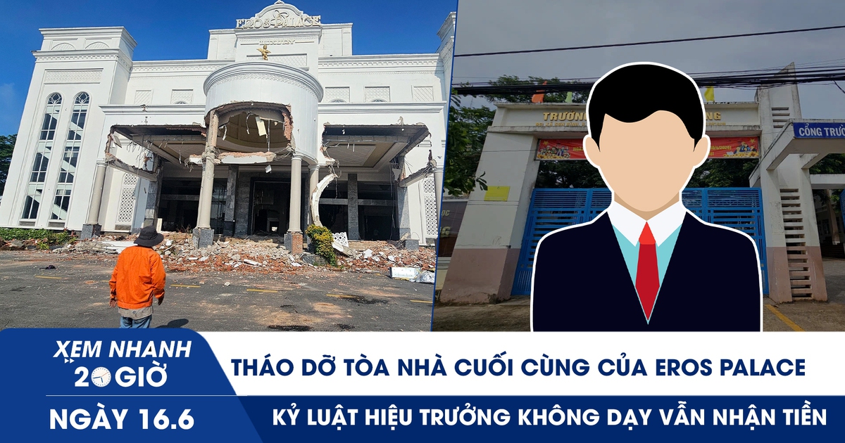 Xem nhanh 20h ngày 16.6: Tháo dỡ tòa nhà cuối cùng của Eros Palace | Kỷ luật hiệu trưởng không dạy vẫn nhận tiền