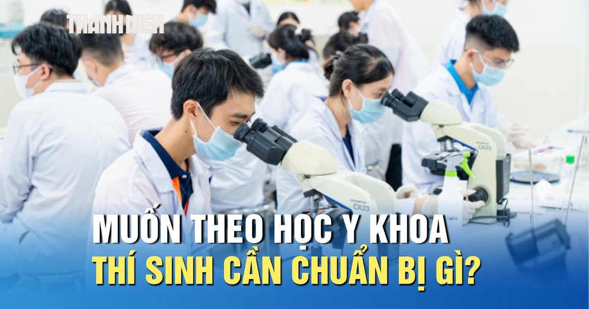 Muốn theo học ngành y khoa để làm bác sĩ, thí sinh cần chuẩn bị gì?