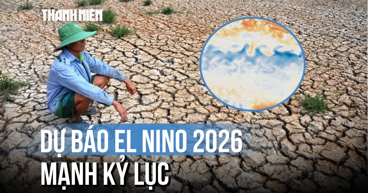 El Nino 2026 sẽ mạnh kỷ lục?