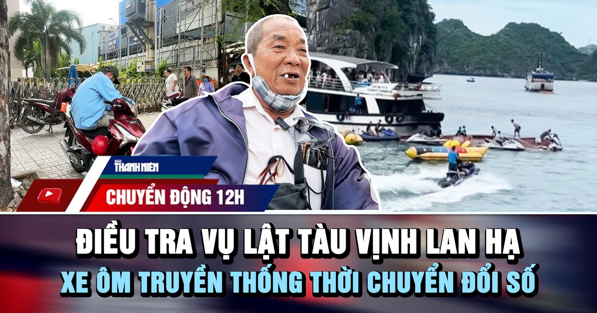 Chuyển động 12h: Điều tra vụ lật tàu ở vịnh Lan Hạ | Xe ôm truyền thống thời chuyển đổi số