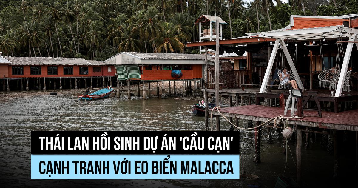 Thái Lan hồi sinh dự án 'cầu trên cạn' cạnh tranh với eo biển Malacca