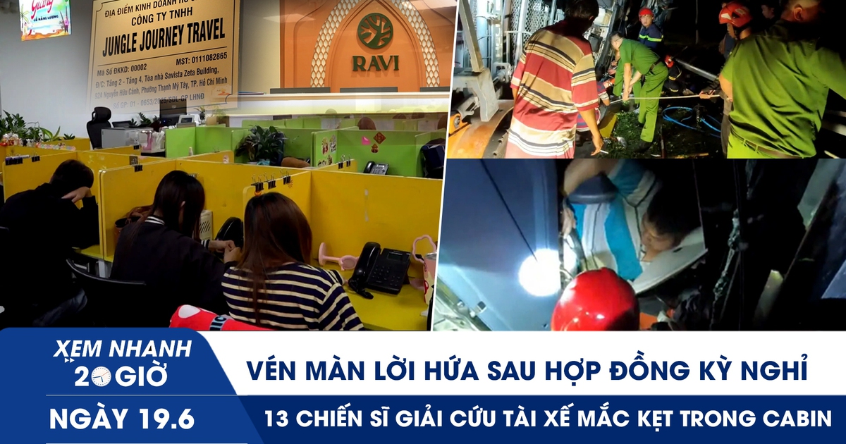 Xem nhanh 20h ngày 19.6: Vén màn lời hứa sau hợp đồng kỳ nghỉ | 13 chiến sĩ giải cứu tài xế mắc kẹt trong cabin