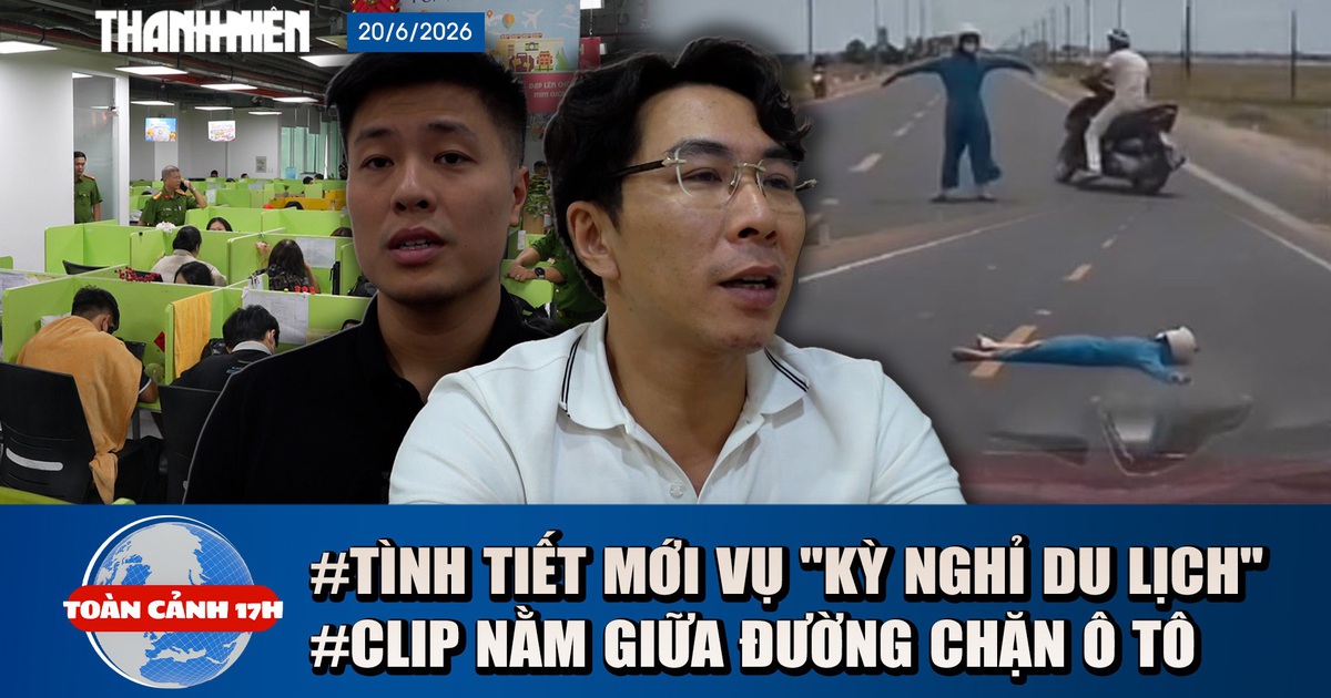 Toàn cảnh 17h: Bị hại vụ 'kỳ nghỉ du lịch' lấy lại tiền thế nào | Xôn xao clip nằm giữa đường chặn ô tô