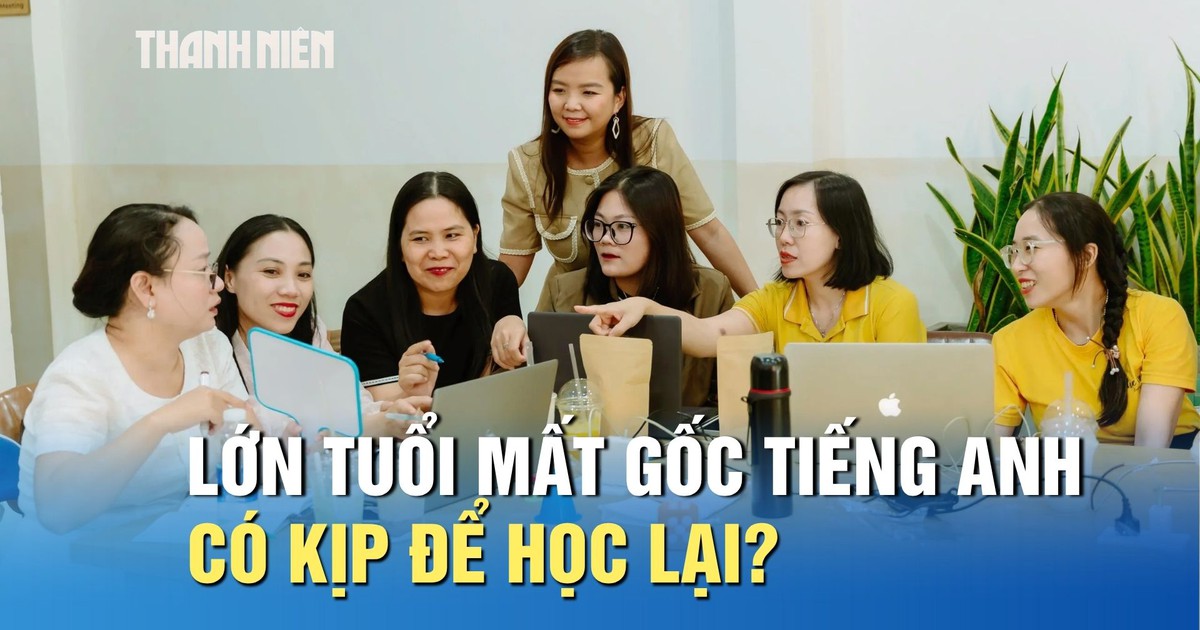 Đã lớn tuổi, mất gốc tiếng Anh có còn kịp để học lại?