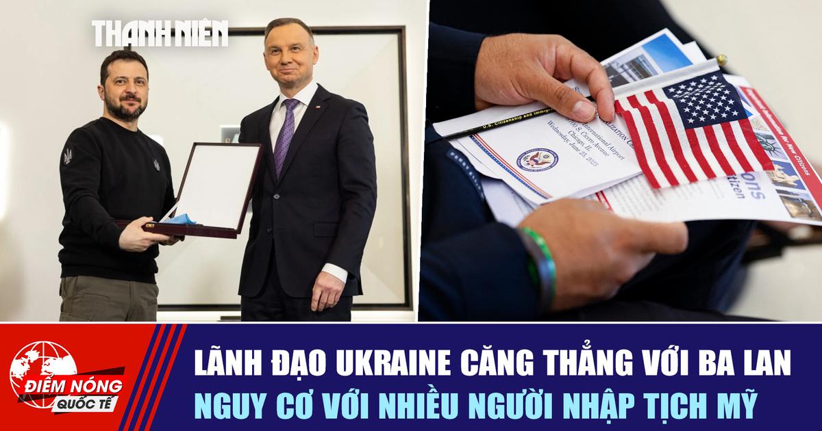 Tiêu điểm quốc tế ngày 22.6: Lãnh đạo Ukraine căng thẳng với Ba Lan | Nguy cơ với nhiều người nhập tịch Mỹ