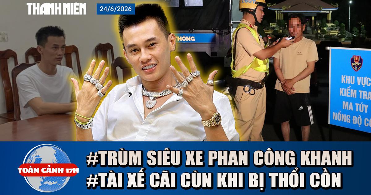 Toàn cảnh 17h: Tình tiết mới vụ Phan Công Khanh lừa siêu xe chục tỉ | Muôn kiểu bao biện khi bị thổi cồn