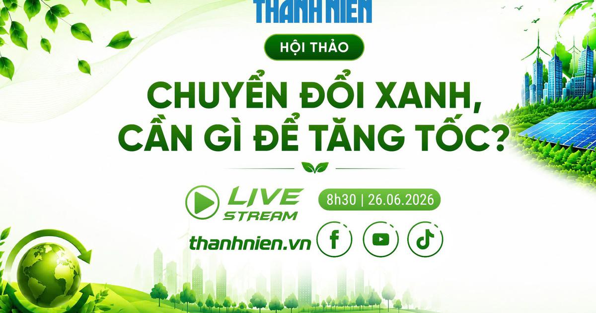 HỘI THẢO: 'Chuyển đổi xanh - Cần gì để tăng tốc'?
