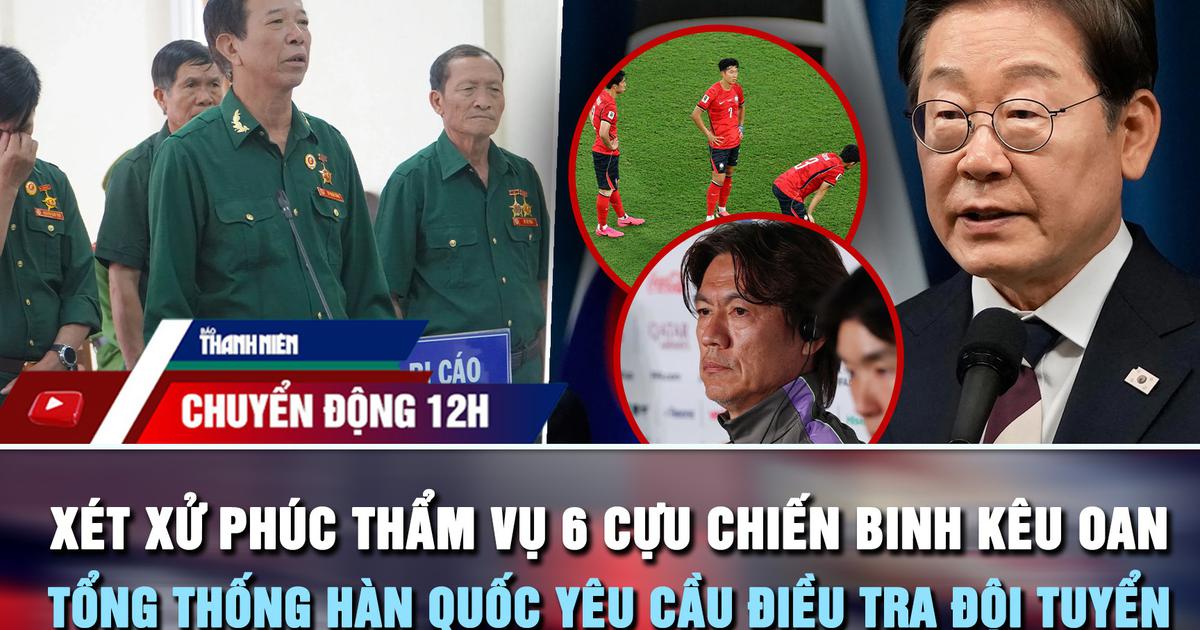 Chuyển động 12h: Phúc thẩm vụ 6 cựu chiến binh kêu oan | Đội tuyển Hàn Quốc bị yêu cầu điều tra
