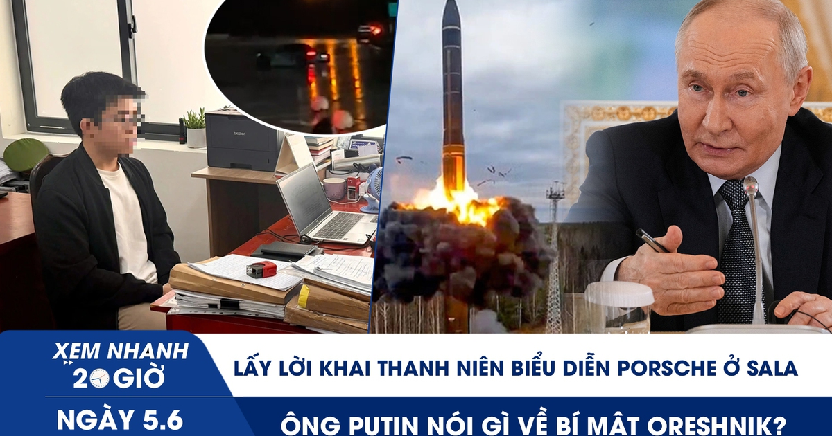 Xem nhanh 20h ngày 5.6: Lấy lời khai nam thanh niên drift Porsche ở Sala | Ông Putin nói gì về bí mật Oreshnik