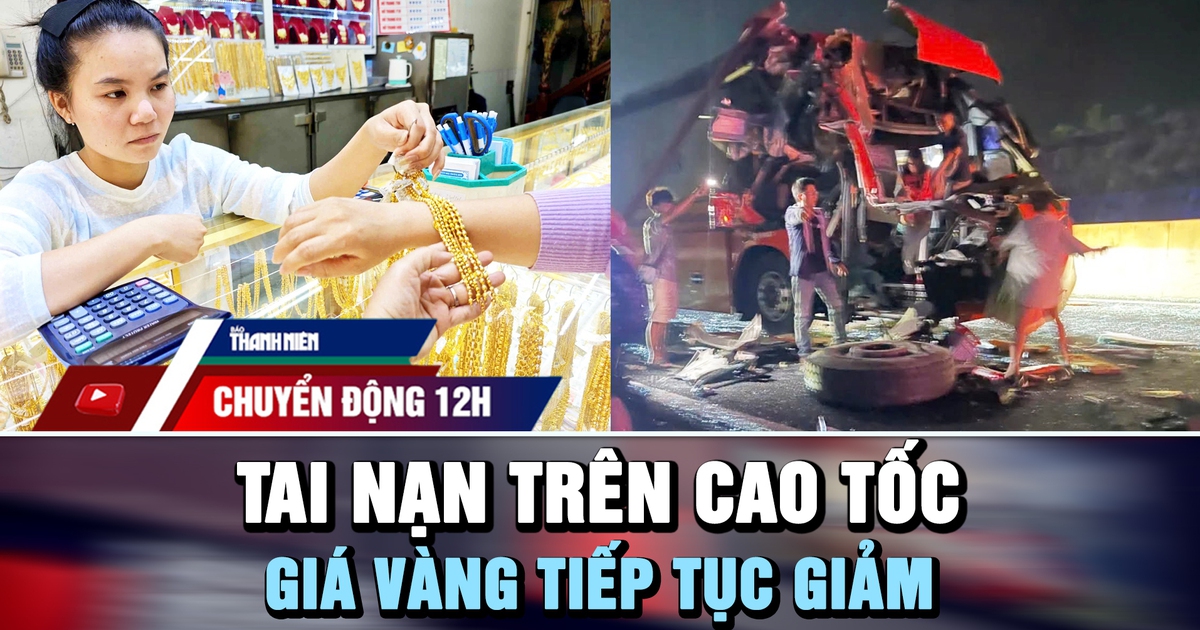 Chuyển động 12h: Tai nạn xe khách giường nằm trên cao tốc | Giá vàng tiếp tục giảm