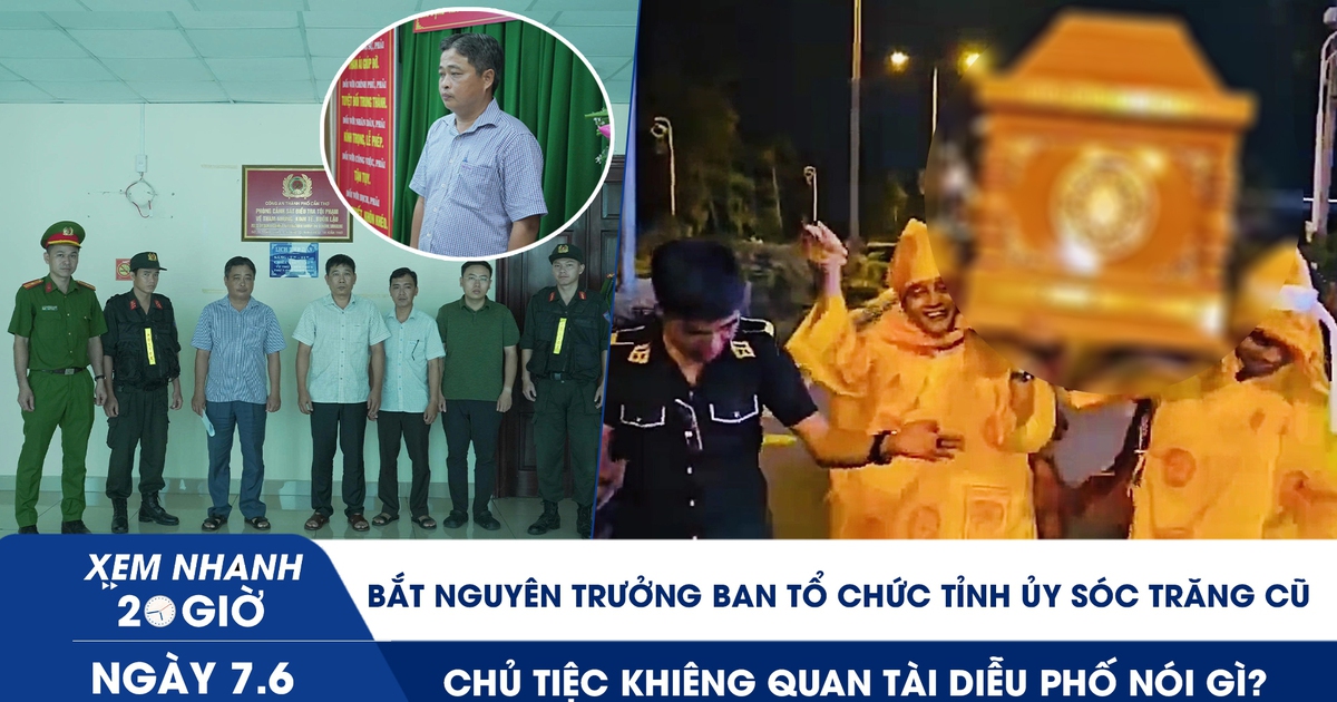 Xem nhanh 20h ngày 7.6: Bắt nguyên Trưởng ban Tổ chức Tỉnh ủy Sóc Trăng cũ | Chủ tiệc khiêng quan tài diễu phố nói gì?