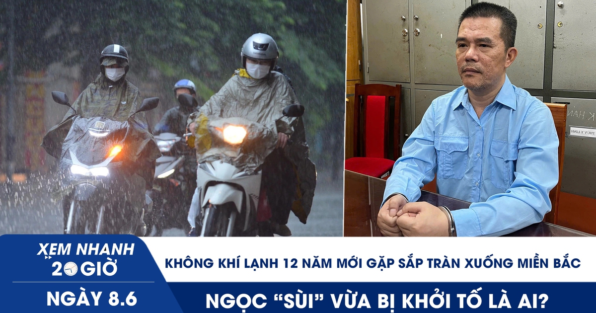 Xem nhanh 20h ngày 8.6: Không khí lạnh 12 năm mới gặp sắp tràn xuống miền Bắc | Ngọc ‘sùi’ vừa bị khởi tố là ai?
