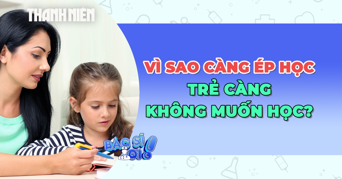 Vì sao cha mẹ càng ép học, trẻ càng không muốn học?