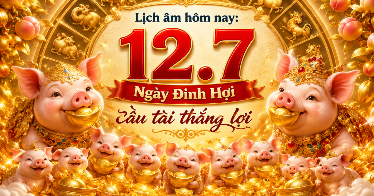 Lịch &acirc;m h&ocirc;m nay 12.7: Ng&agrave;y Đinh Hợi c&oacute; g&igrave; đặc biệt m&agrave; nhiều người quan t&acirc;m?