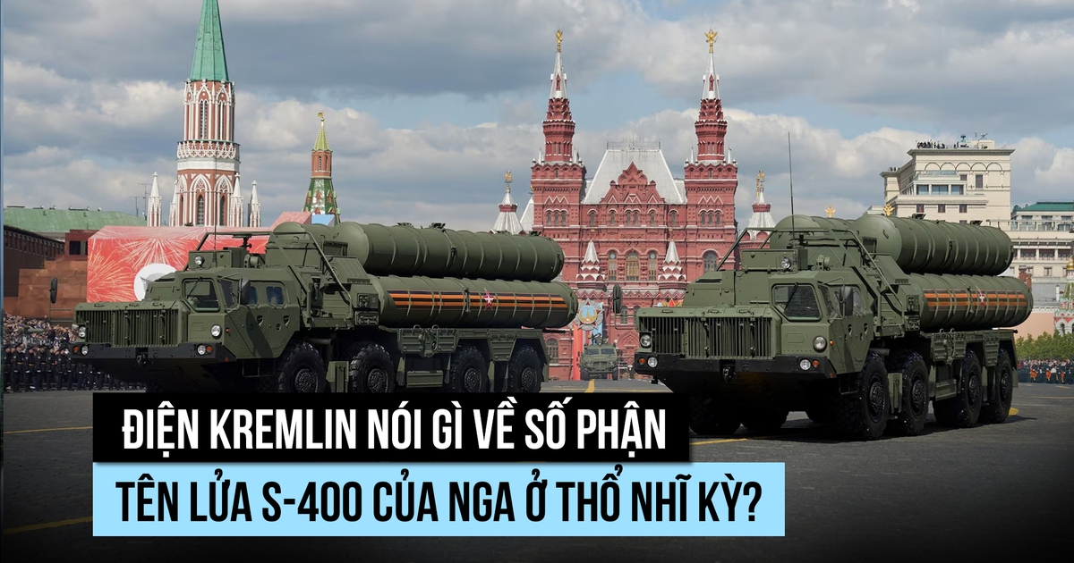 Điện Kremlin nói gì về số phận tên lửa S-400 của Nga ở Thổ Nhĩ Kỳ?