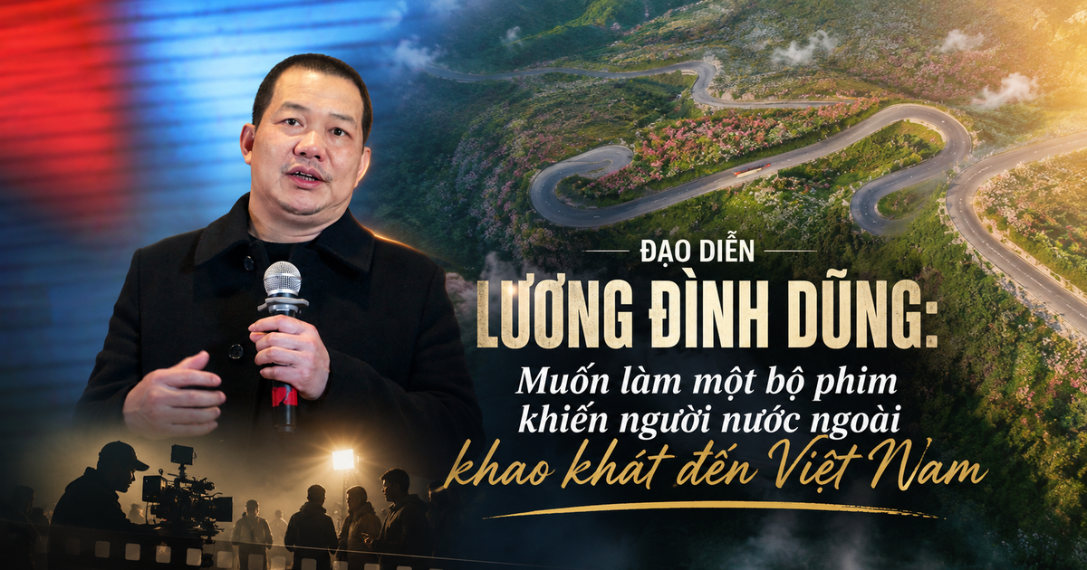 Đạo diễn Lương Đình Dũng: Muốn làm một bộ phim khiến người nước ngoài khao khát đến Việt Nam