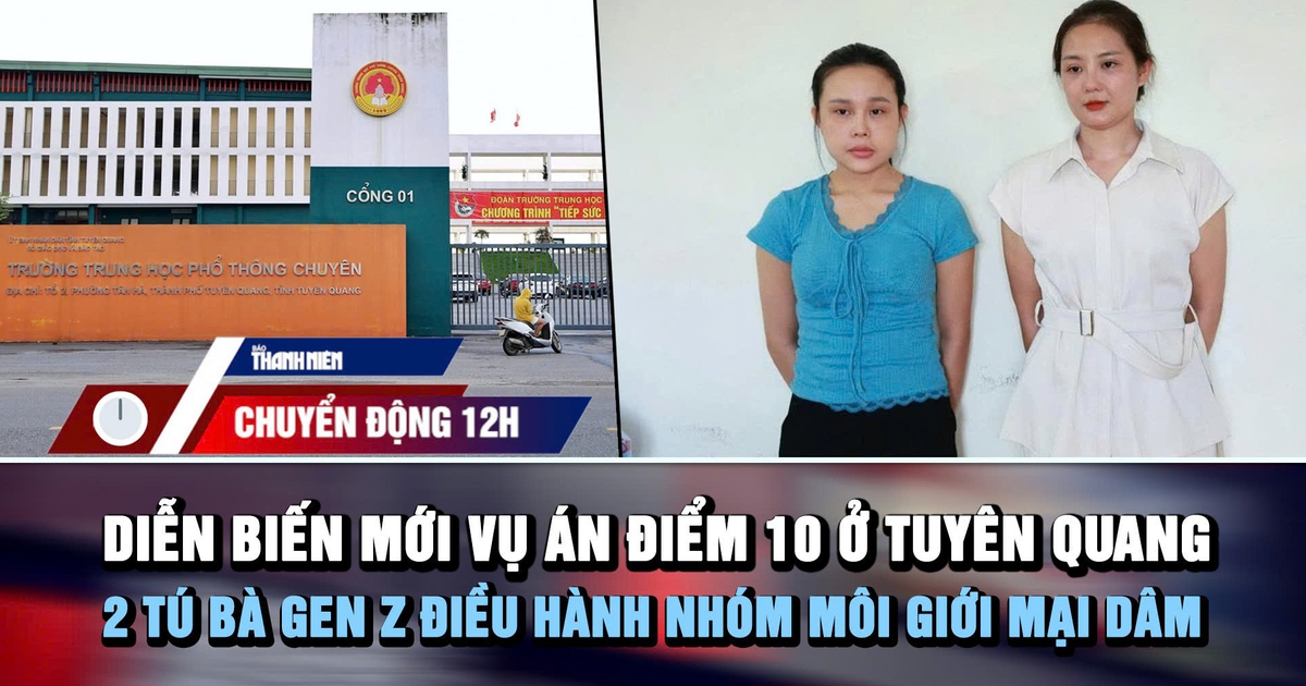 Chuyển động 12h: Diễn biến mới vụ án điểm 10 ở Tuyên Quang | 2 tú bà Gen z điều hành nhóm môi giới mại dâm