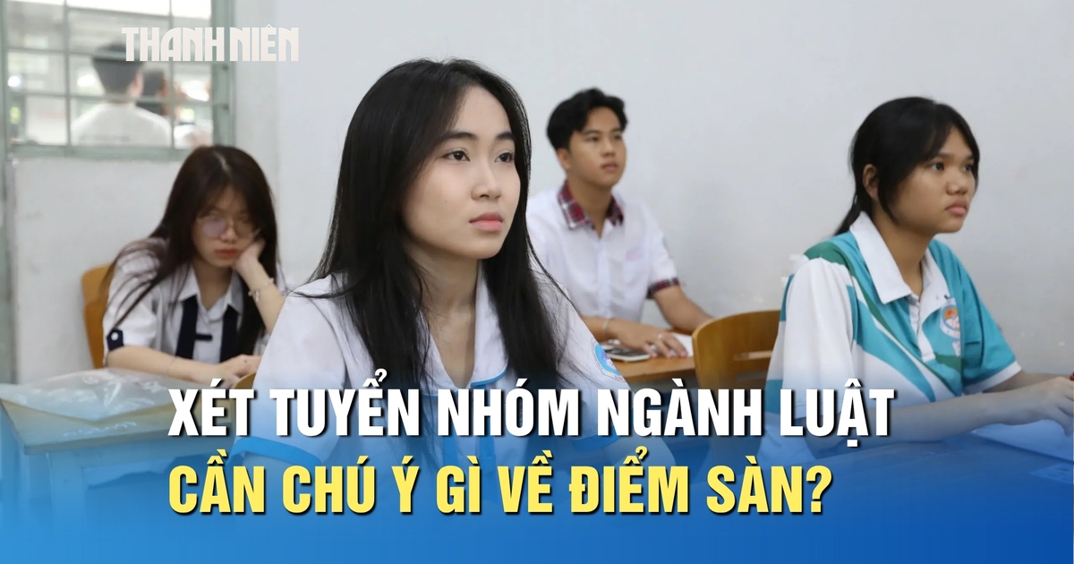 Thí sinh xét tuyển nhóm ngành luật cần chú ý gì về điểm sàn?