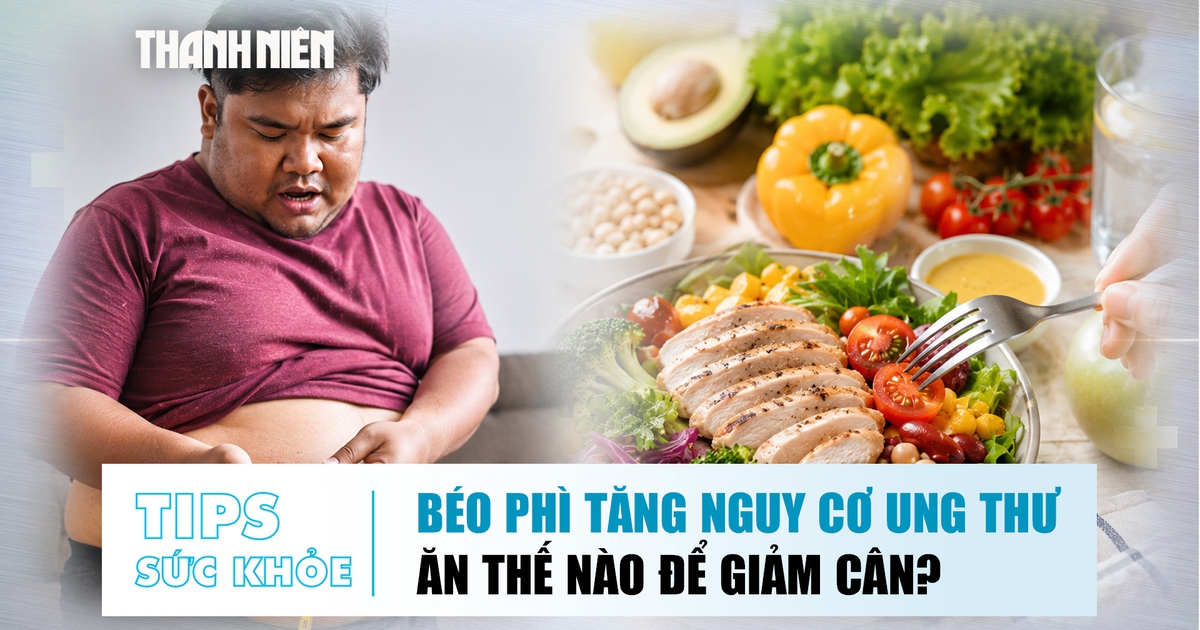Bản tin sức khỏe 17.7: Béo phì tăng nguy cơ ung thư | Ăn thế nào để giảm cân hiệu quả?