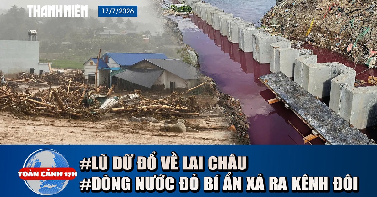 Toàn cảnh 17h: Lũ dữ đổ về Lai Châu | Dòng nước đỏ bí ẩn xả ra kênh Đôi