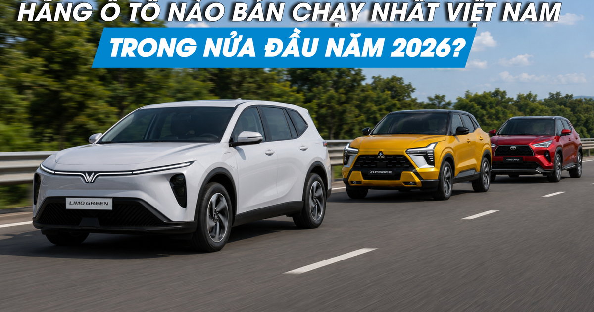 Hãng xe nào bán chạy nhất Việt Nam nửa đầu năm 2026?