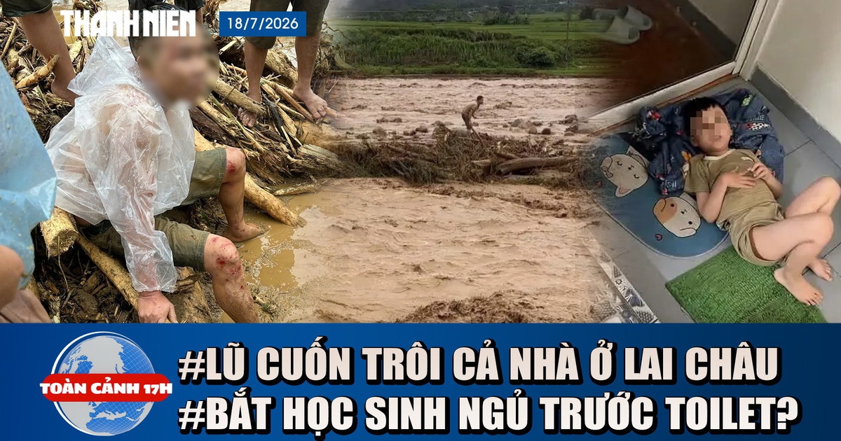 Toàn cảnh 17h: Lời kể lũ dữ cuốn trôi cả gia đình | Xác minh vụ cô giáo mầm non bắt trẻ ngủ trước toilet