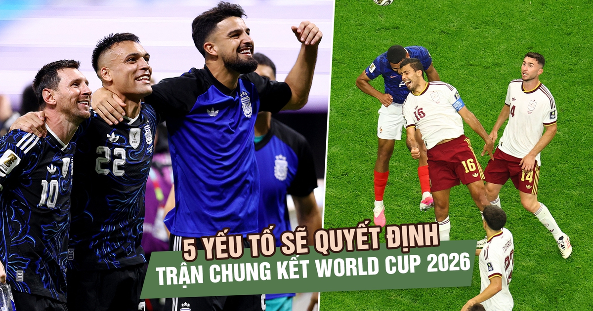 5 yếu tố sẽ quyết định trận chung kết World Cup 2026 giữa Argentina và Tây Ban Nha