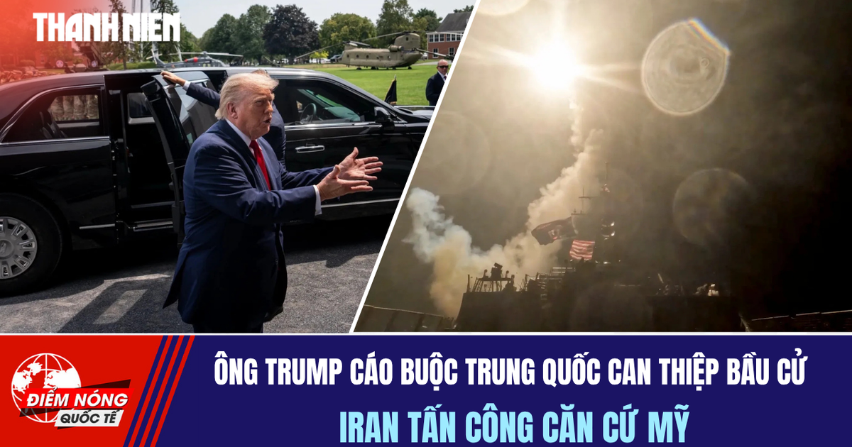 Tiêu điểm quốc tế ngày 19.7: Ông Trump cáo buộc Trung Quốc can thiệp bầu cử | Iran tấn công căn cứ Mỹ