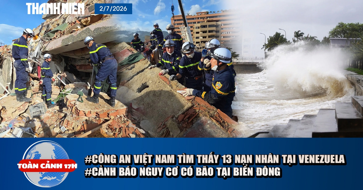 Toàn cảnh 17h: Công an Việt Nam tìm thấy 13 nạn nhân tại Venezuela | Cảnh báo nguy cơ có bão tại Biển Đông