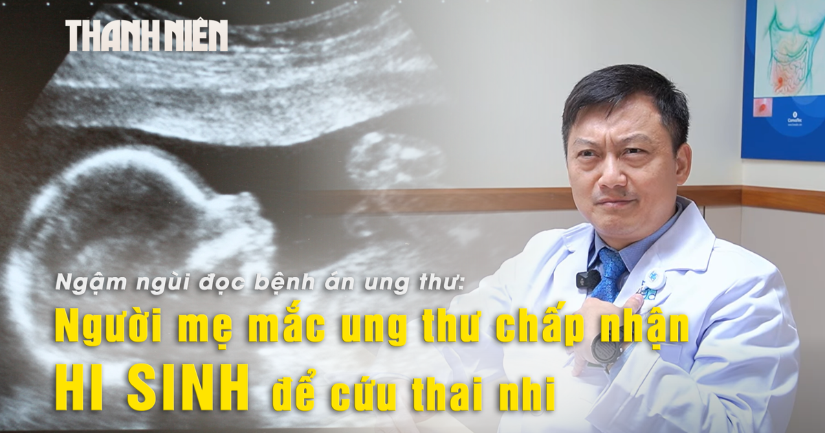 Đọc bệnh án ung thư: Bác sĩ nghẹn ngào khi mẹ sẵn sàng chấp nhận cái chết để cứu thai nhi