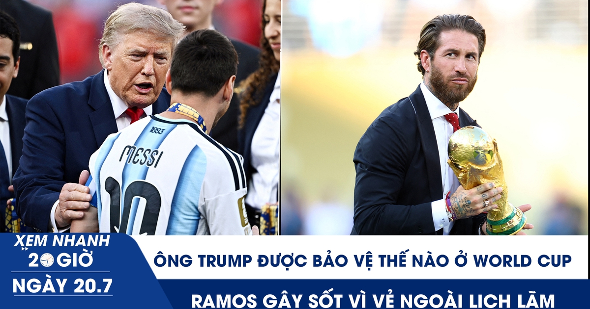 Xem nhanh 20h ngày 20.7: Ông Trump được bảo vệ thế nào ở World Cup | Ramos gây sốt vì vẻ ngoài lịch lãm