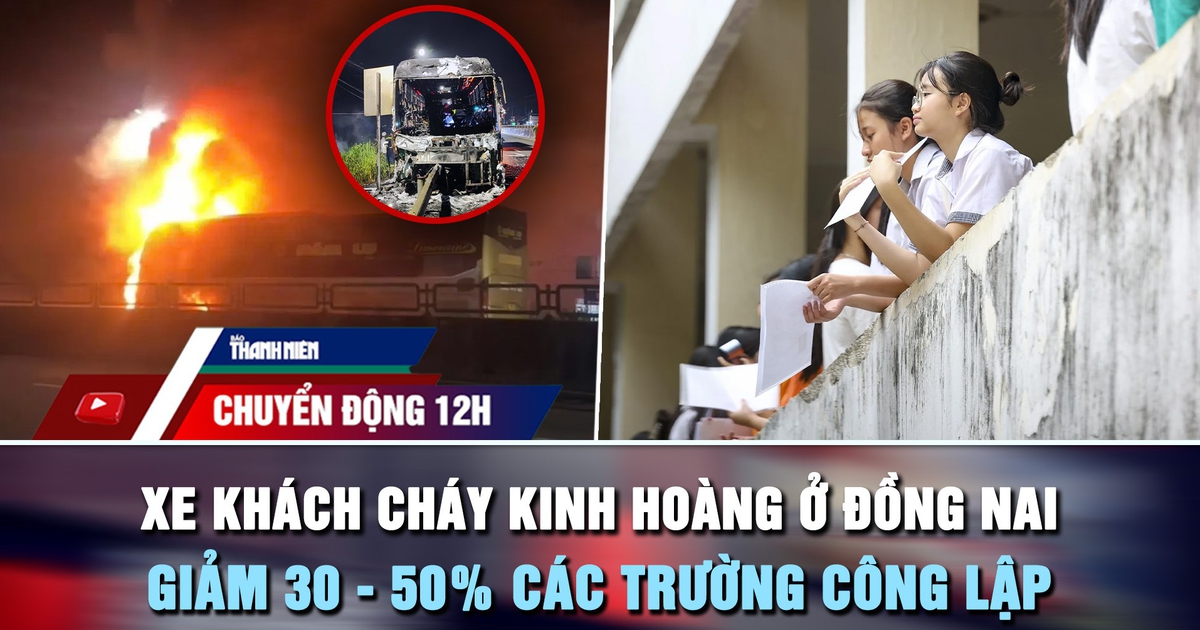 Chuyển động 12h: Xe khách cháy kinh hoàng ở Đồng Nai | Giảm 30 - 50% các trường công lập
