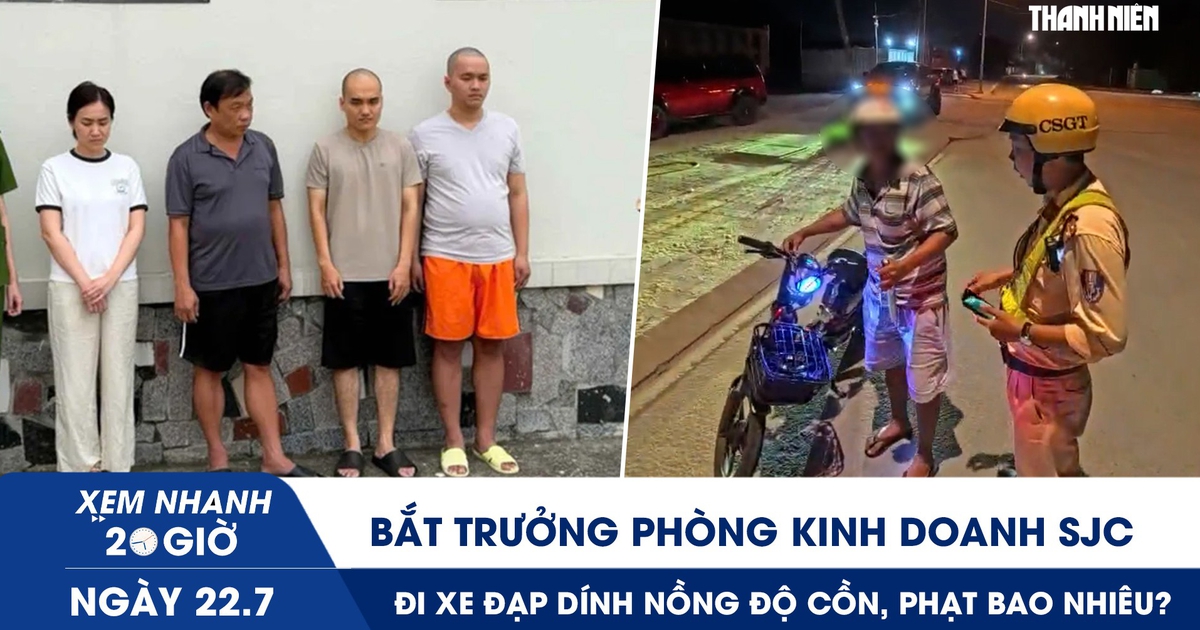 Xem nhanh 20h ngày 22.7: Bắt Trưởng phòng Kinh doanh của SJC | Đi xe đạp dính nồng độ cồn, phạt bao nhiêu?