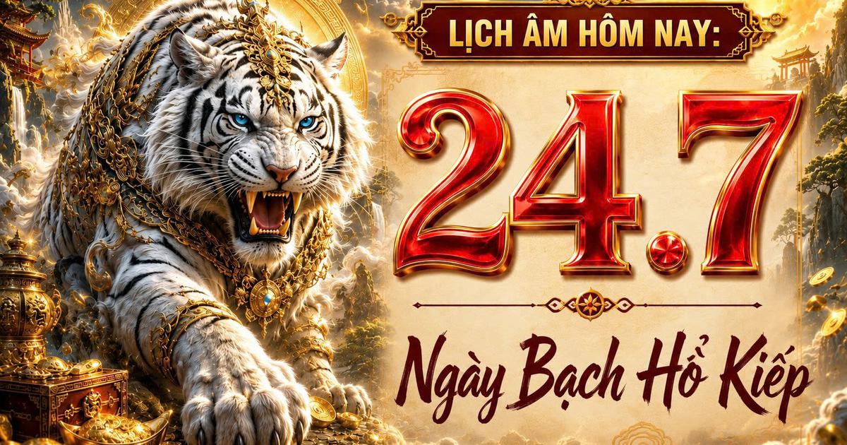 Lịch &acirc;m h&ocirc;m nay 24.7: Ng&agrave;y Bạch Hổ Kiếp may mắn