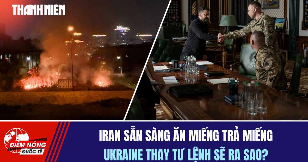 Tiêu điểm quốc tế 24.7: Iran sẵn sàng ăn miếng trả miếng | Ukraine thay tư lệnh sẽ ra sao?