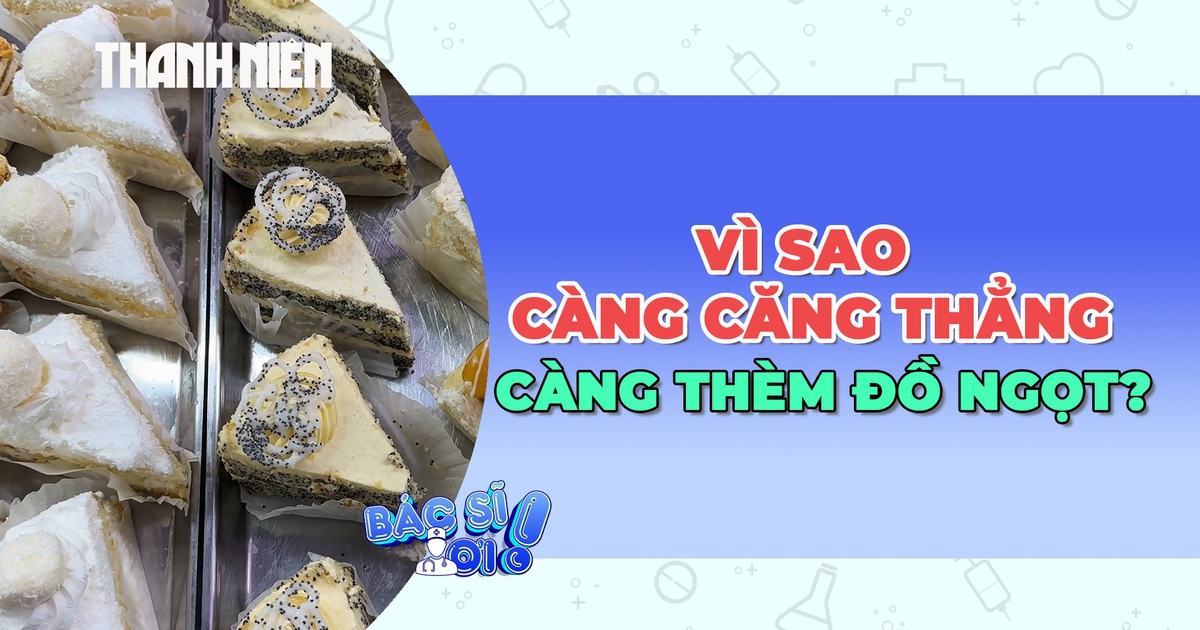 Vì sao càng căng thẳng càng thèm đồ ngọt?