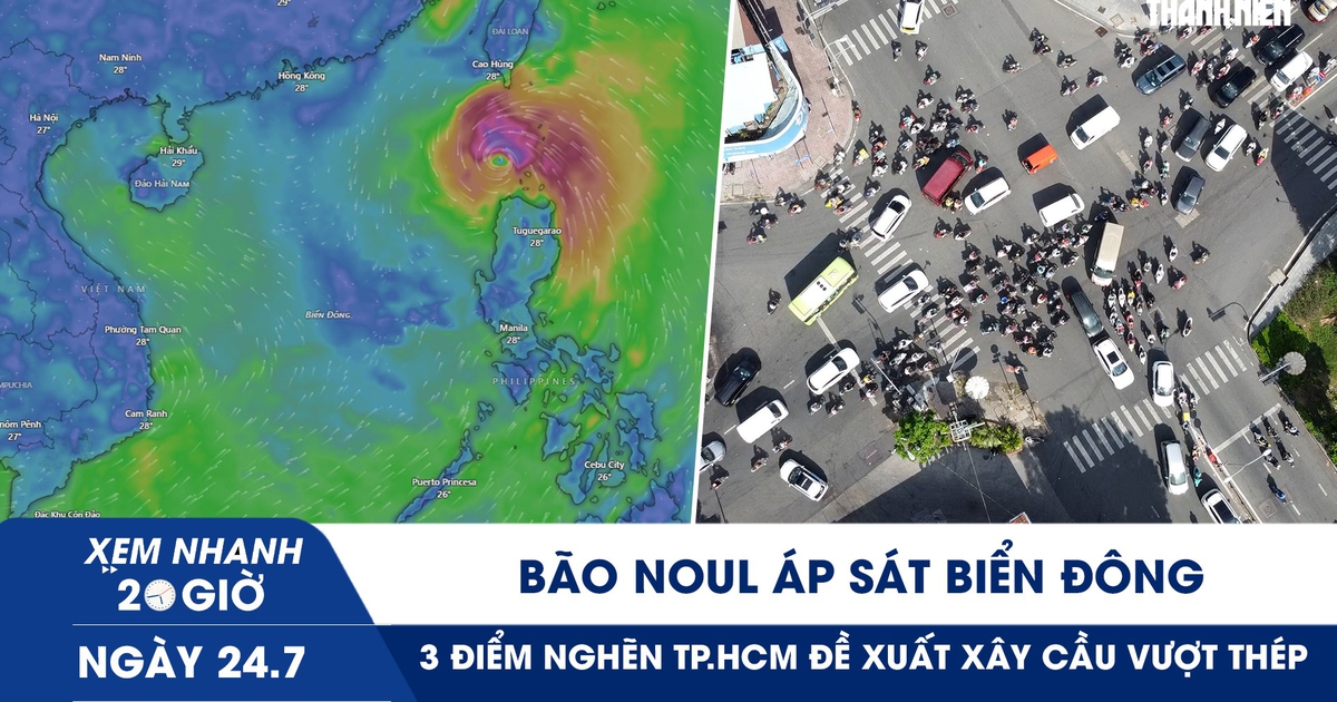 Xem nhanh 20h ngày 24.7: Bão Noul áp sát Biển Đông | 3 điểm nghẽn TP.HCM đề xuất xây cầu vượt thép