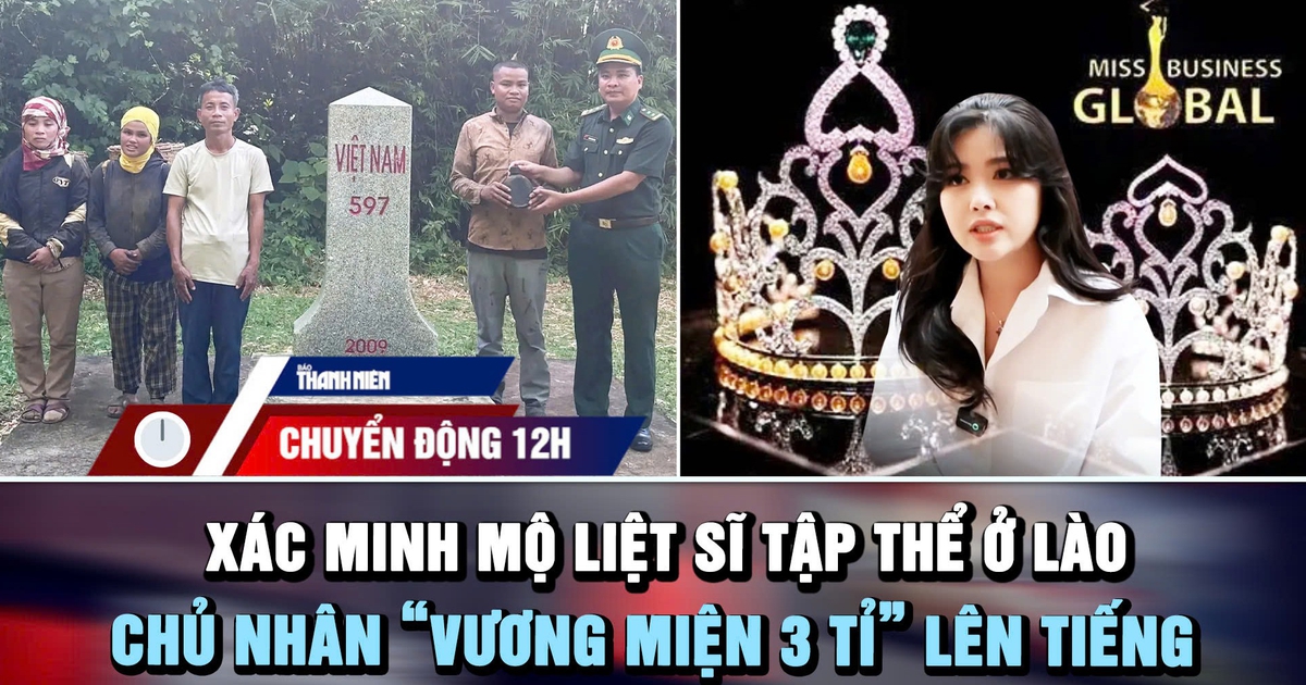 Chuyển động 12h: Xác minh mộ liệt sĩ tập thể của bộ đội Việt Nam ở Lào | Chủ nhân ‘vương miện 3 tỉ’ lên tiếng