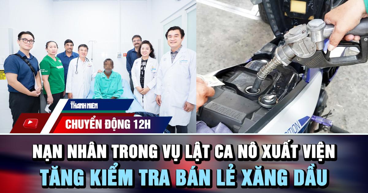 Chuyển động 12h: Nạn nhân trong vụ lật ca nô xuất viện | Tăng kiểm tra hoạt động bán lẻ xăng dầu