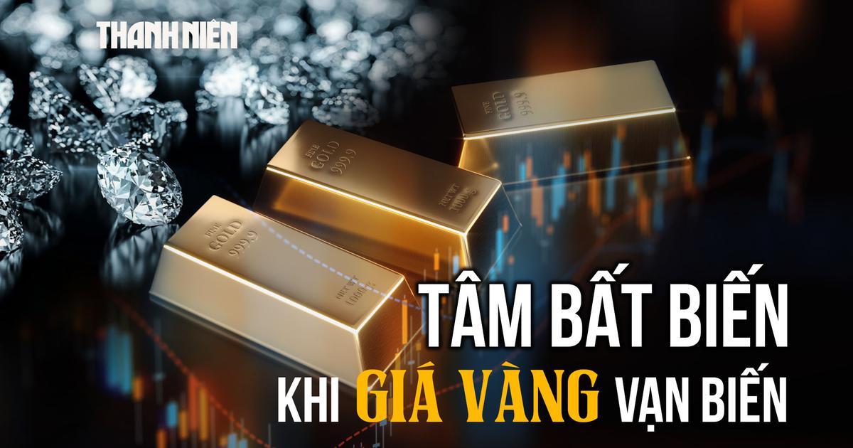 Tâm bất biến khi giá vàng vạn biến?