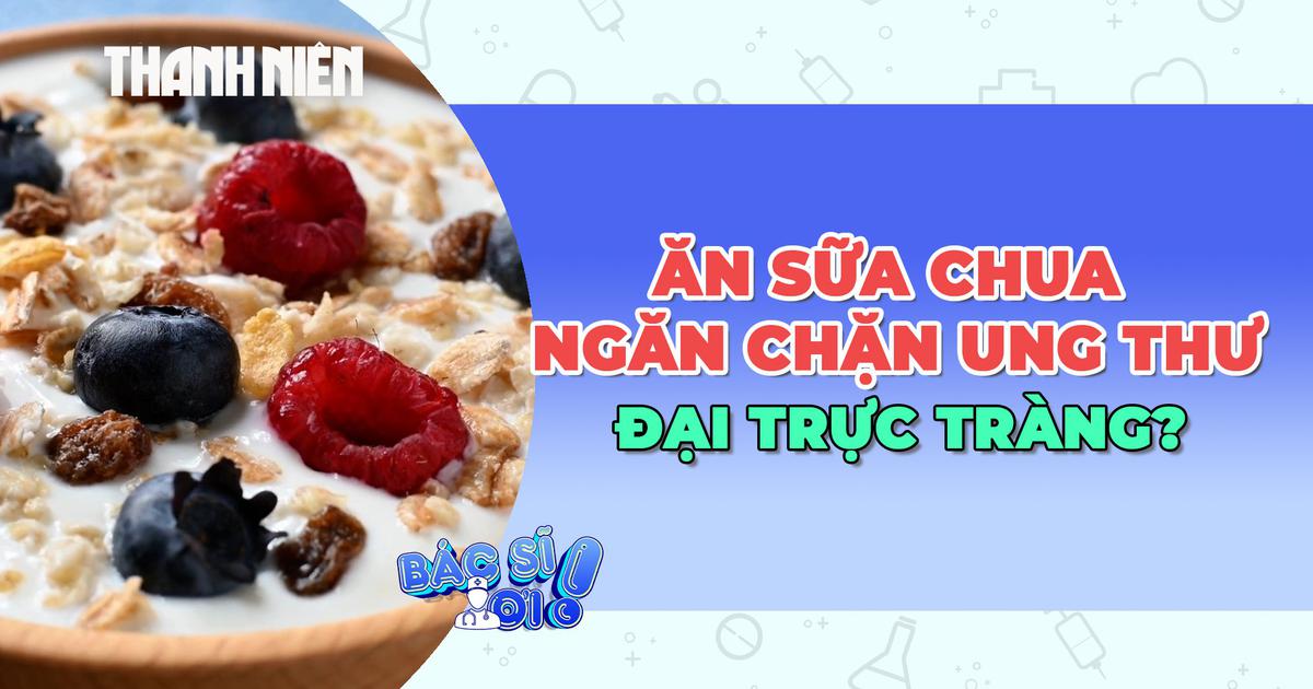 Thực hư ăn sữa chua giúp ngăn chặn ung thư đại trực tràng?