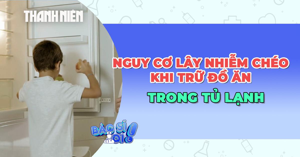 Cảnh báo nguy cơ lây nhiễm chéo khi trữ đồ ăn trong tủ lạnh