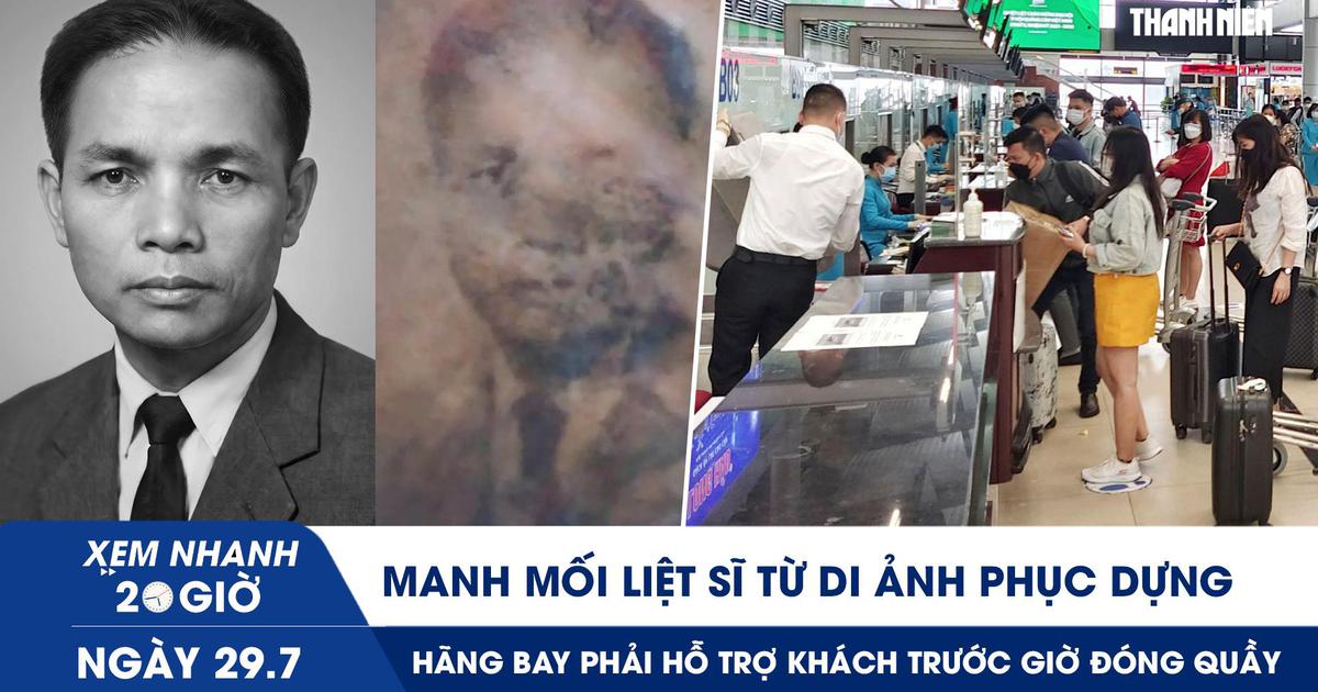 Xem nhanh 20h ngày 29.7: Manh mối liệt sĩ từ di ảnh phục dựng | Hãng bay phải hỗ trợ khách trước giờ đóng quầy