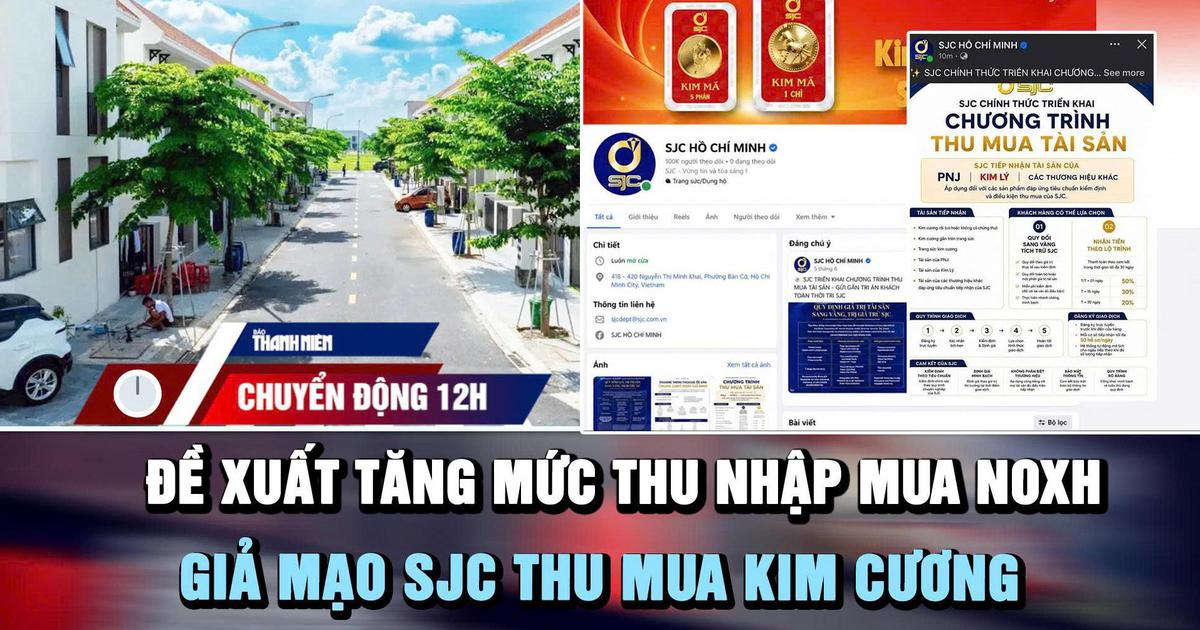 Chuyển động 12h: Đề xuất tăng mức thu nhập mua NOXH | Giả mạo SJC thu mua kim cương