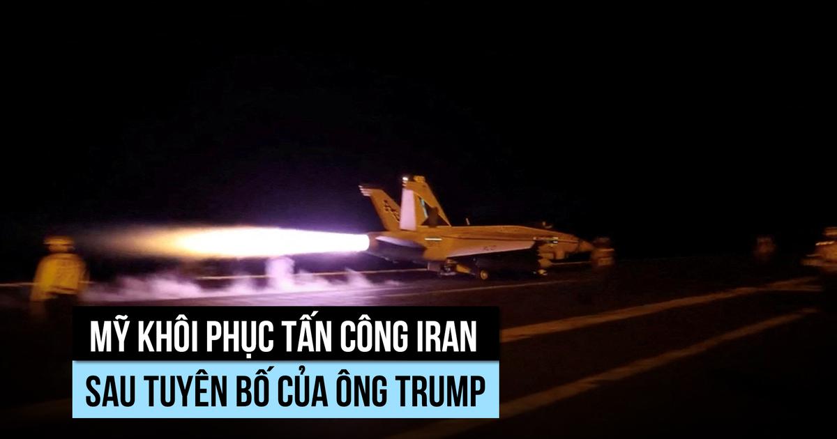 Mỹ nối lại không kích Iran sau khi ông Trump tuyên bố sẽ 'đánh mạnh'