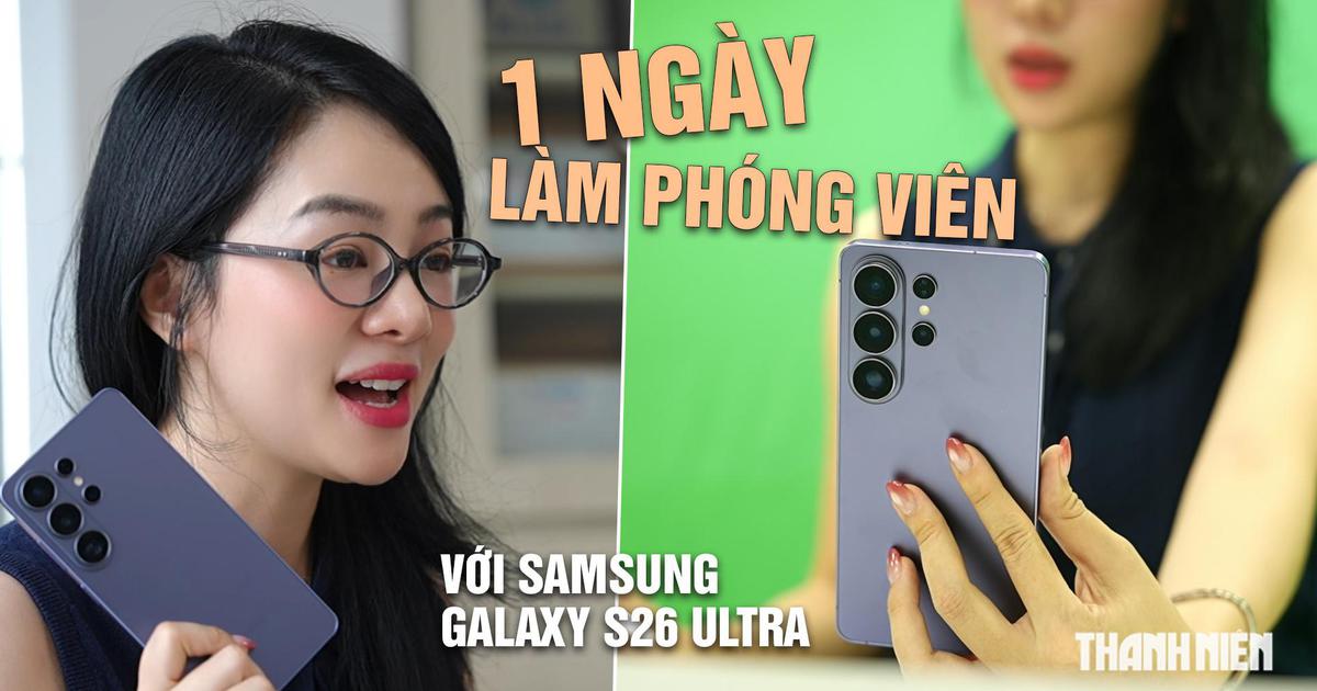 Một ngày làm phóng viên với Samsung Galaxy S26 Ultra: Sau 5 tháng, tính năng nào hữu dụng nhất?