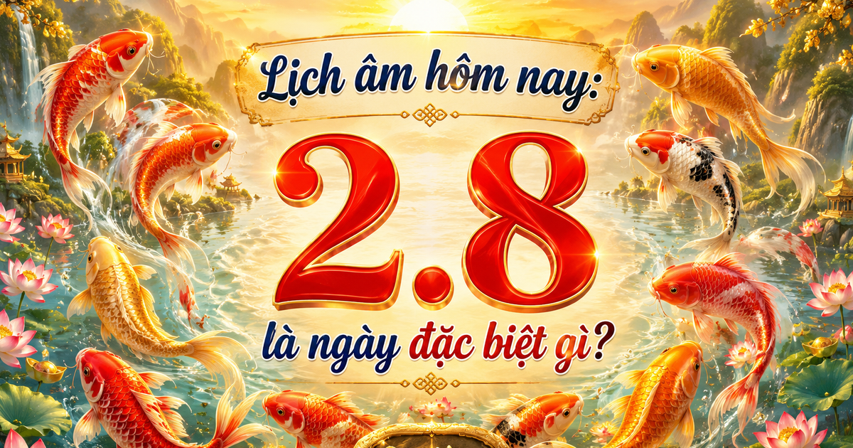 Hôm nay 2.8 là ngày gì được nhiều người quan tâm? Theo lịch âm cần thận trọng